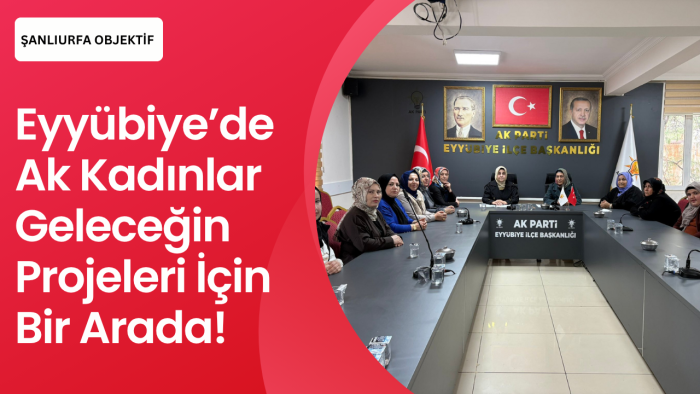 Eyyübiye’de Ak Kadınlar Geleceğin Projeleri İçin Bir Arada!
